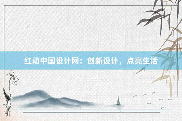 红动中国设计网：创新设计，点亮生活